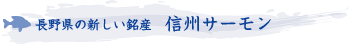 「長野県の新しい銘産・信州サーモン」養殖淡水魚のご紹介